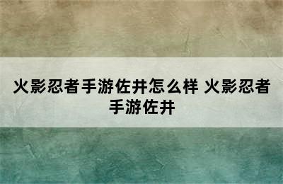 火影忍者手游佐井怎么样 火影忍者手游佐井